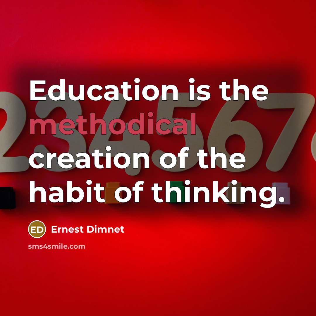 “Education is the methodical creation of the habit of thinking.” quote by Ernest Dimnet