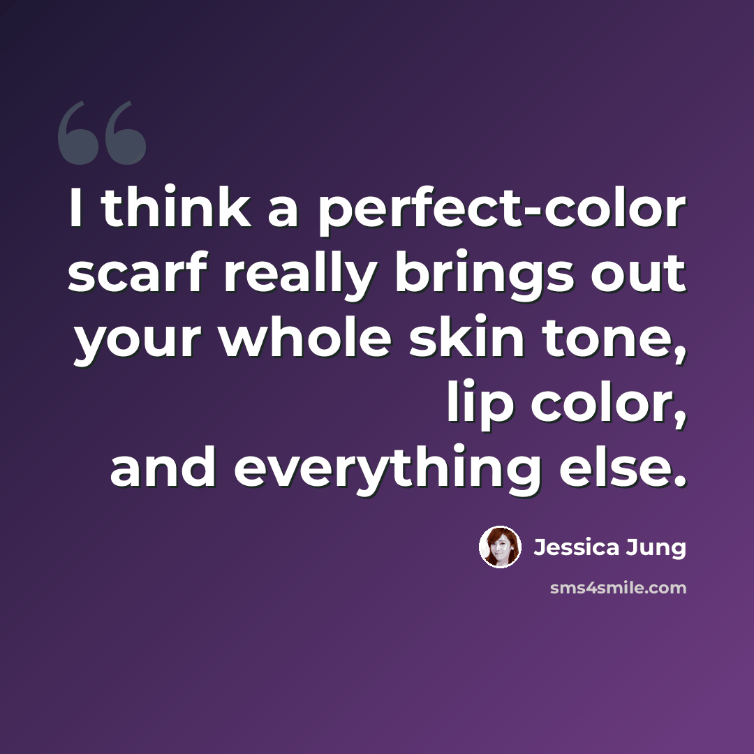 “I think a perfect-color scarf really brings out your whole skin tone, lip color, and everything else.” quote by Jessica Jung