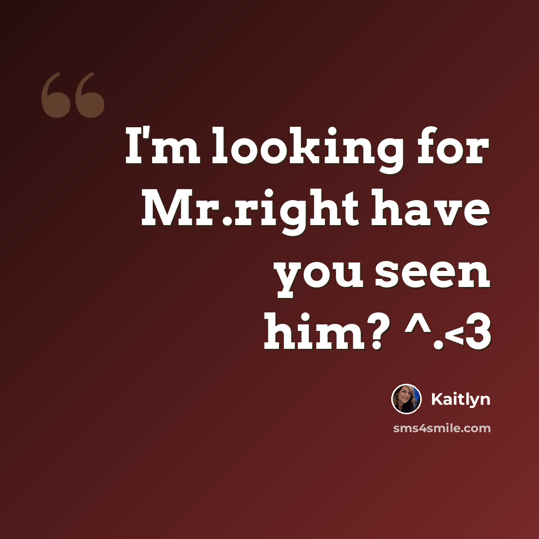 “I'm looking for Mr.right have you seen him? ^.” quote by Kaitlyn