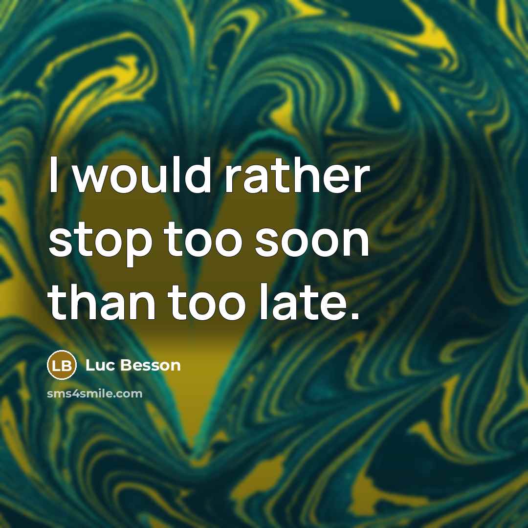 “I would rather stop too soon than too late.” quote by Luc Besson