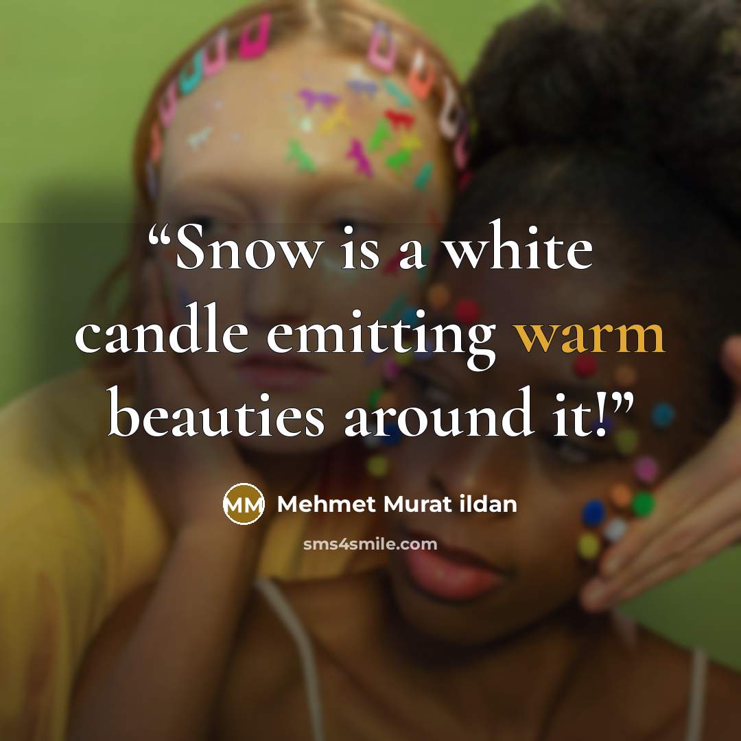 “Snow is a white candle emitting warm beauties around it!” quote by Mehmet Murat ildan