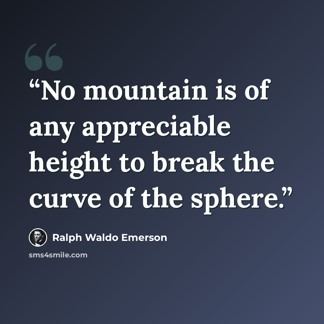 “No mountain is of any appreciable height to break the curve of the sphere.” quote by Ralph Waldo Emerson
