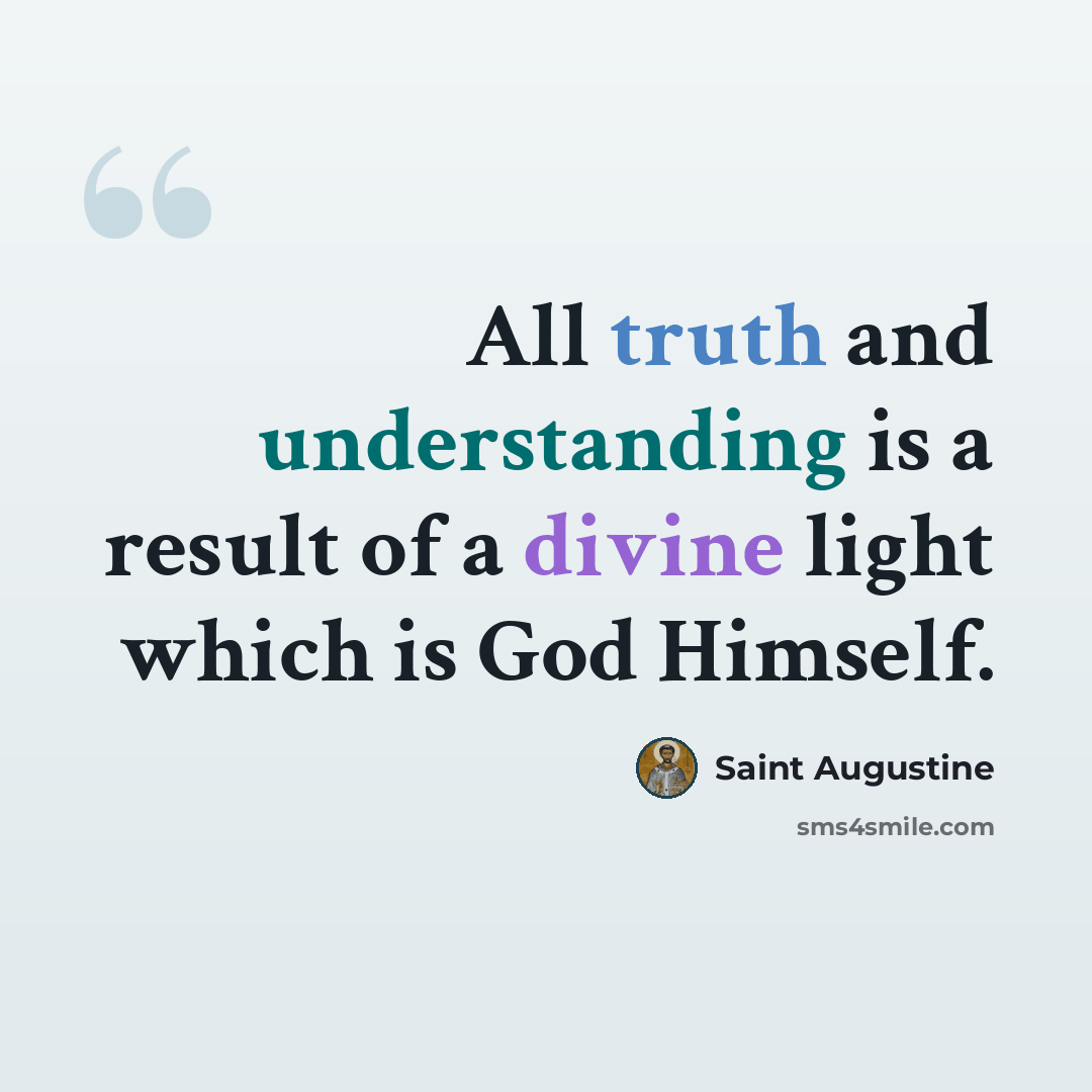 “All truth and understanding is a result of a divine light which is God Himself.” quote by Saint Augustine