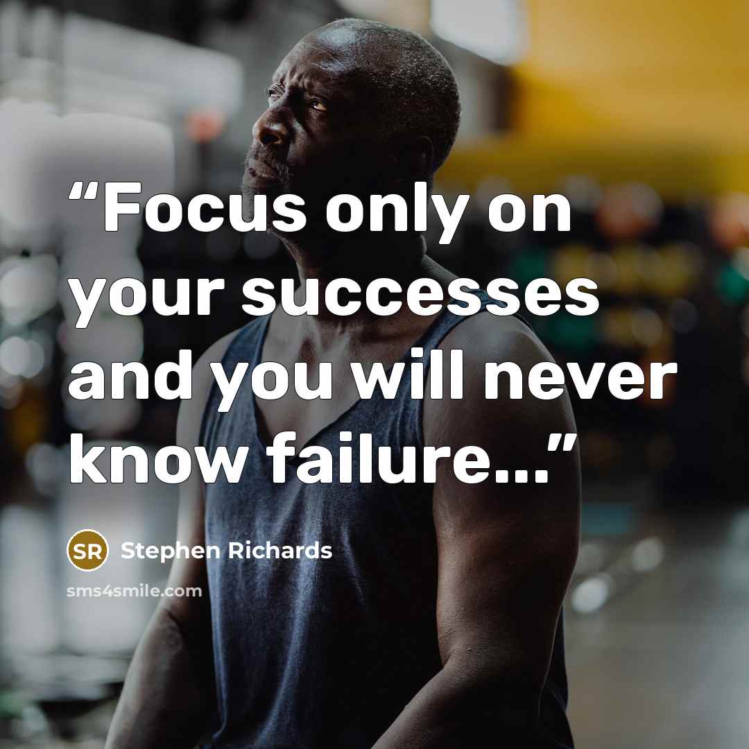 “Focus only on your successes and you will never know failure...” quote by Stephen Richards