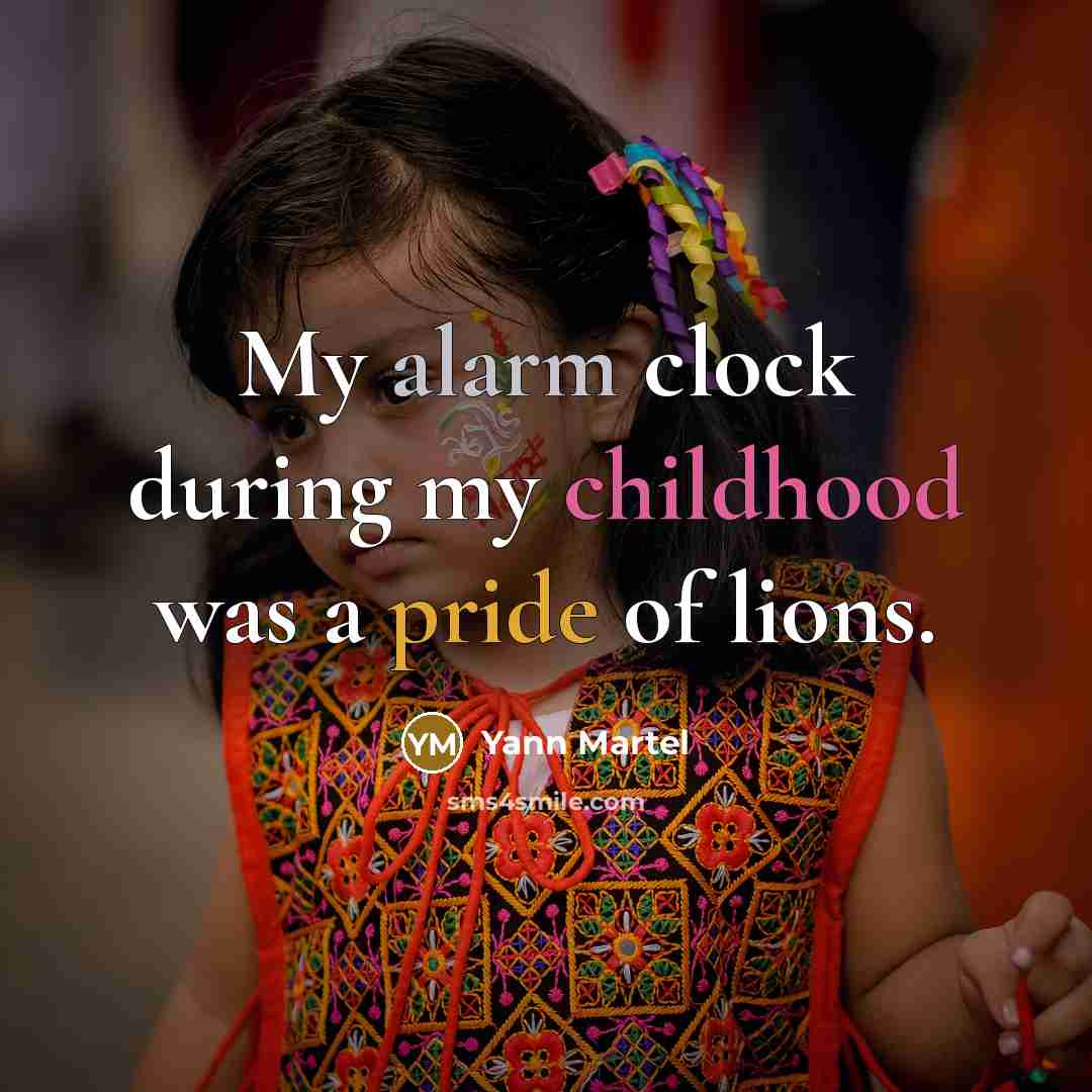 “My alarm clock during my childhood was a pride of lions.” quote by Yann Martel