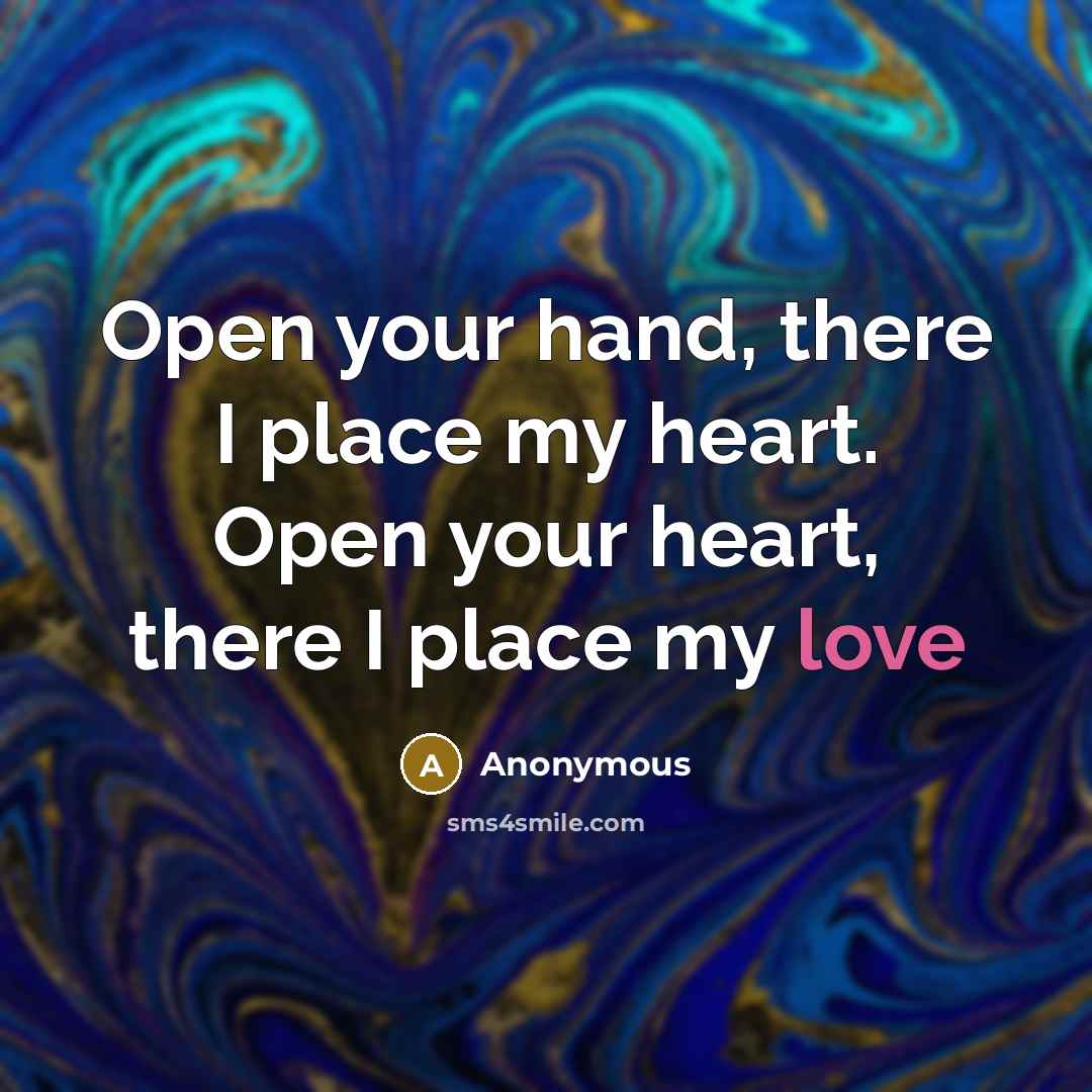 “Open your hand, there I place my heart. Open your heart, there I place my love” quote by Anonymous