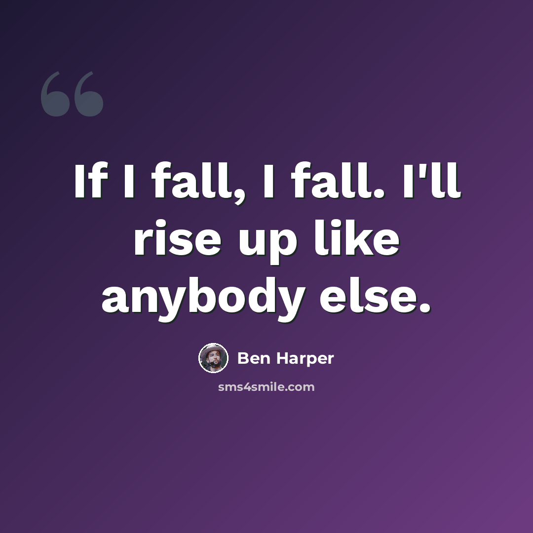 “If I fall, I fall. I'll rise up like anybody else.” quote by Ben Harper