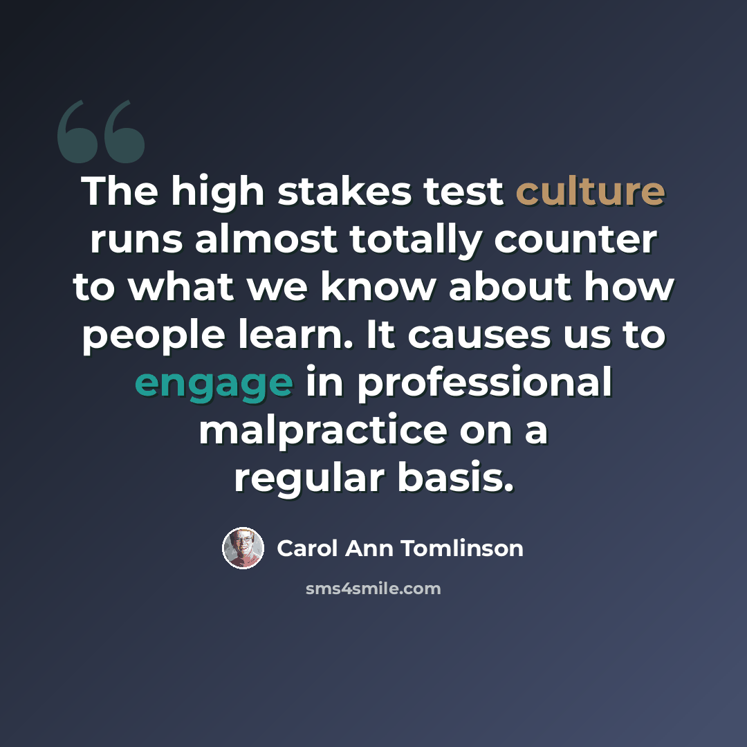 “The high stakes test culture runs almost totally counter to what we know about how people learn. It causes us to engage in professional malpractice on a regular basis.” quote by Carol Ann Tomlinson