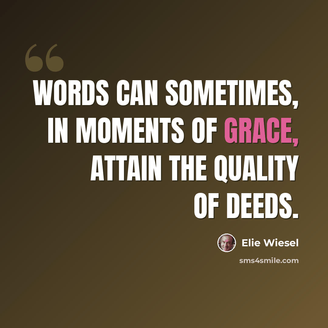 “Words can sometimes, in moments of grace, attain the quality of deeds.” quote by Elie Wiesel