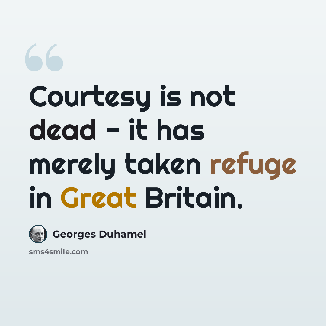 “Courtesy is not dead - it has merely taken refuge in Great Britain.” quote by Georges Duhamel