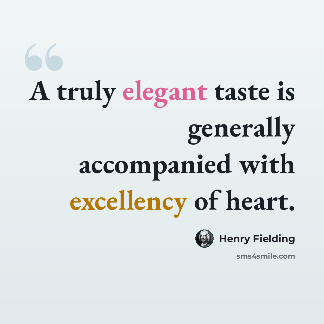 “A truly elegant taste is generally accompanied with excellency of heart.” quote by Henry Fielding