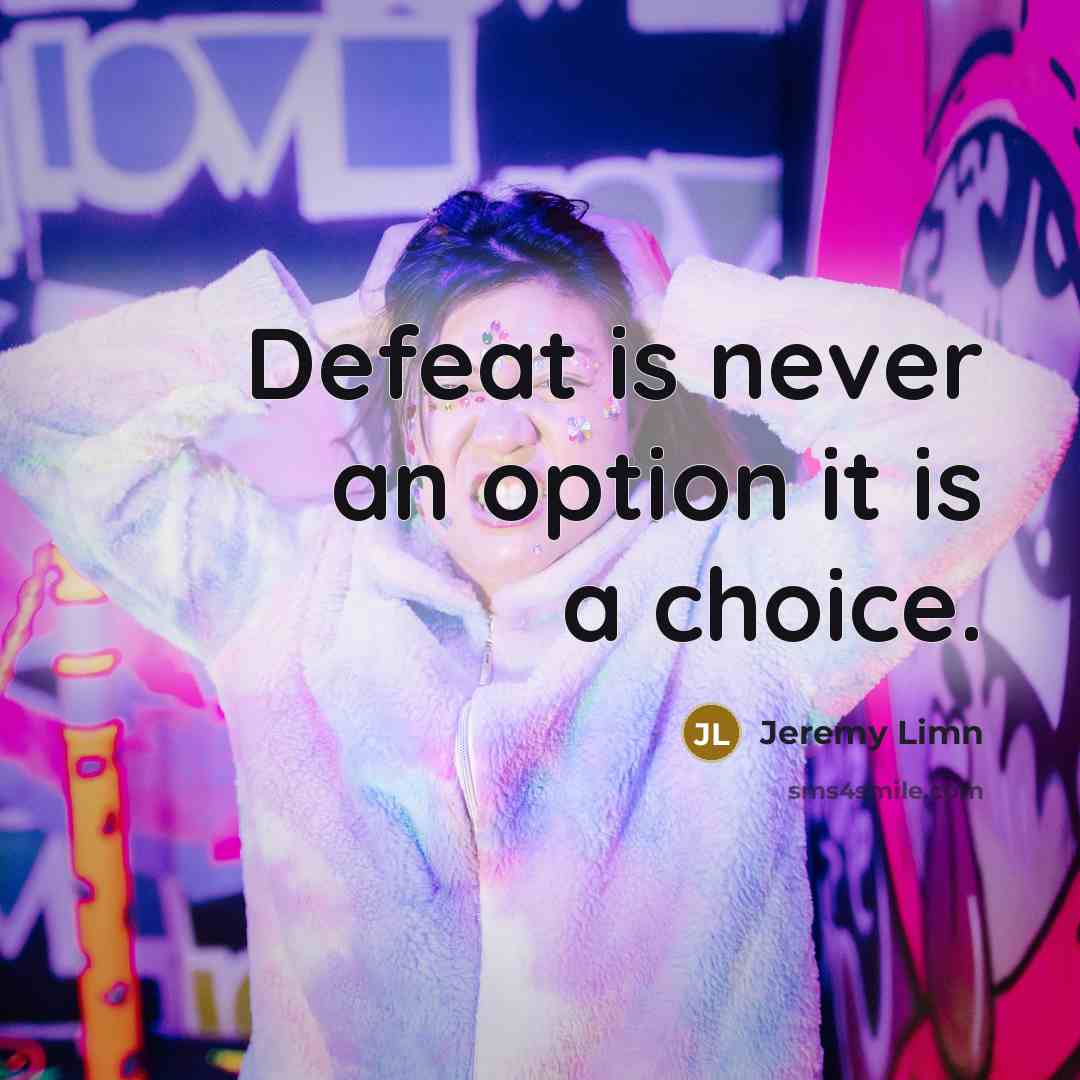 “Defeat is never an option it is a choice.” quote by Jeremy Limn
