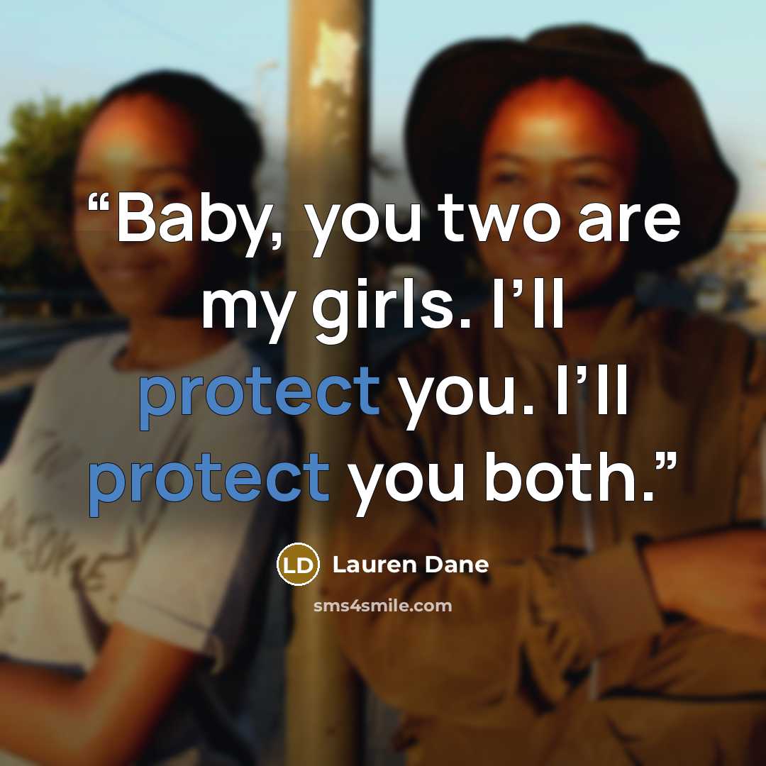 “Baby, you two are my girls. I’ll protect you. I’ll protect you both.” quote by Lauren Dane