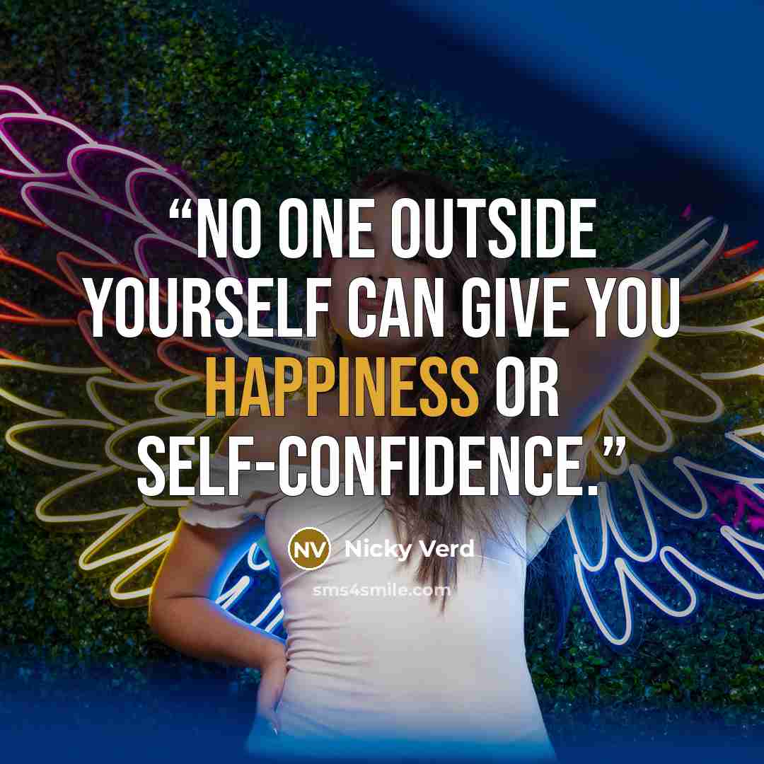 “No one outside yourself can give you happiness or self-confidence.” quote by Nicky Verd