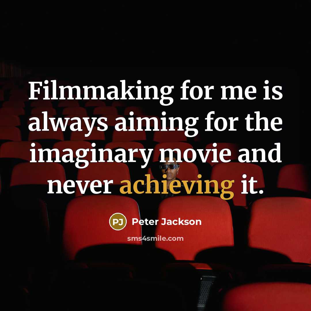 “Filmmaking for me is always aiming for the imaginary movie and never achieving it.” quote by Peter Jackson