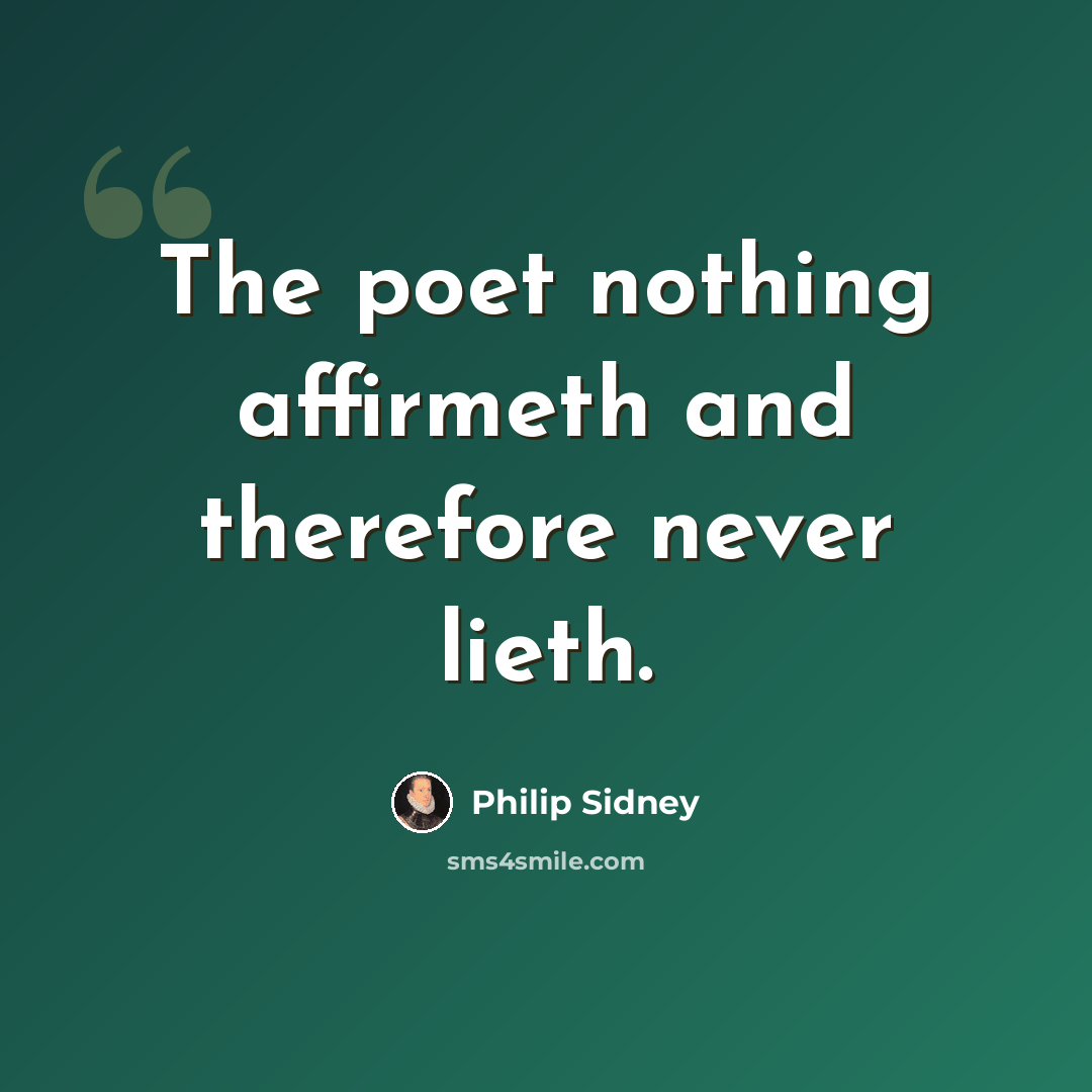 “The poet nothing affirmeth and therefore never lieth.” quote by Philip Sidney