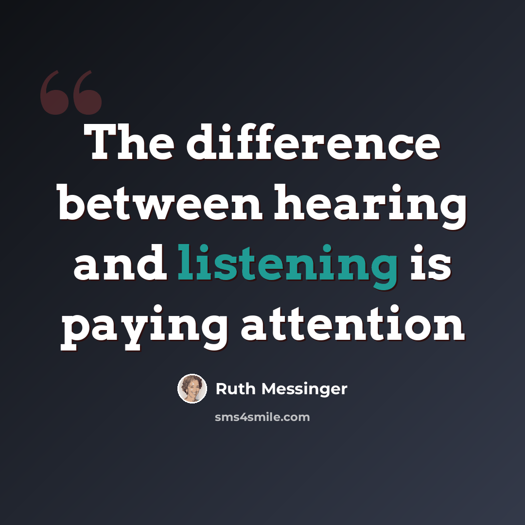 “The difference between hearing and listening is paying attention” quote by Ruth Messinger