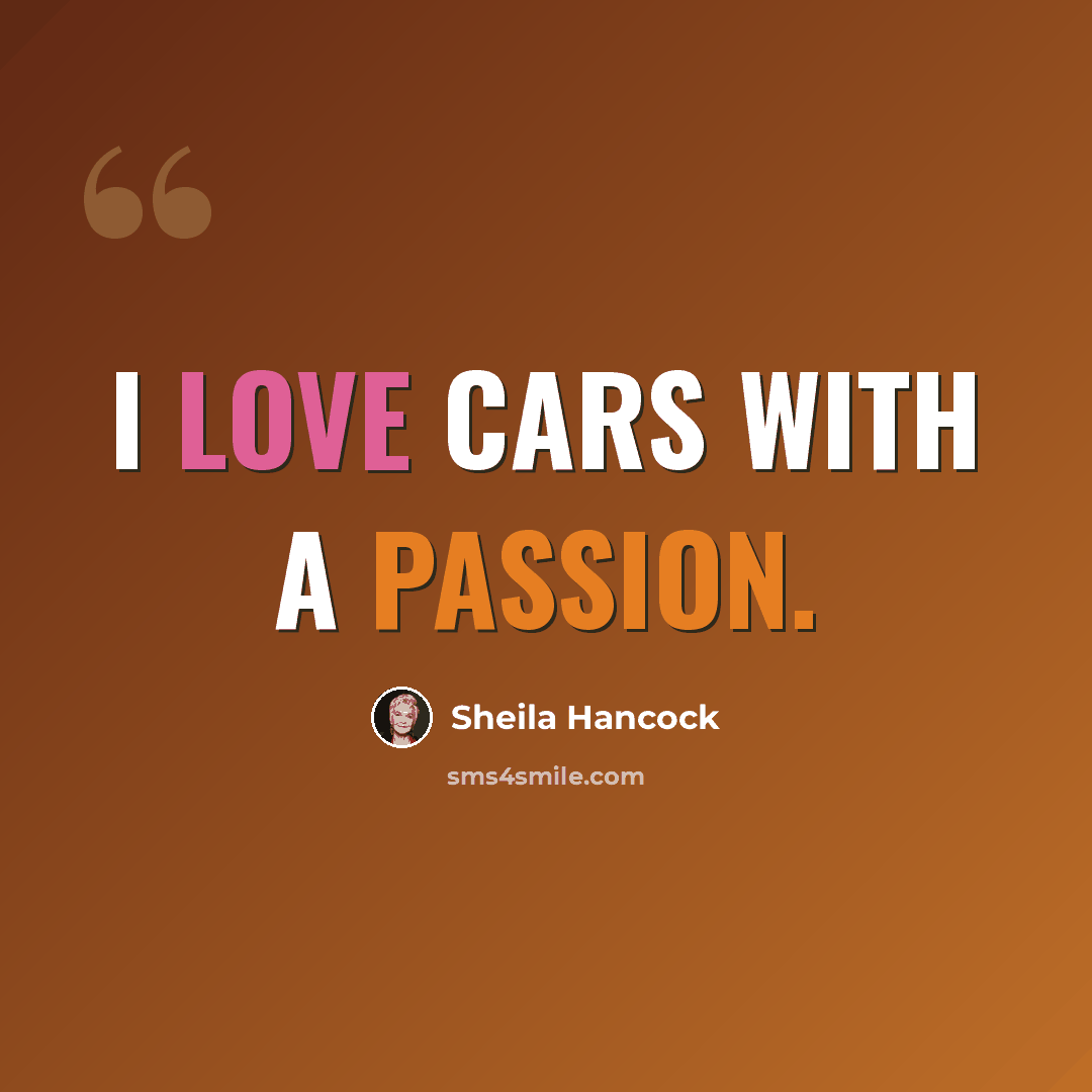 “I love cars with a passion.” quote by Sheila Hancock