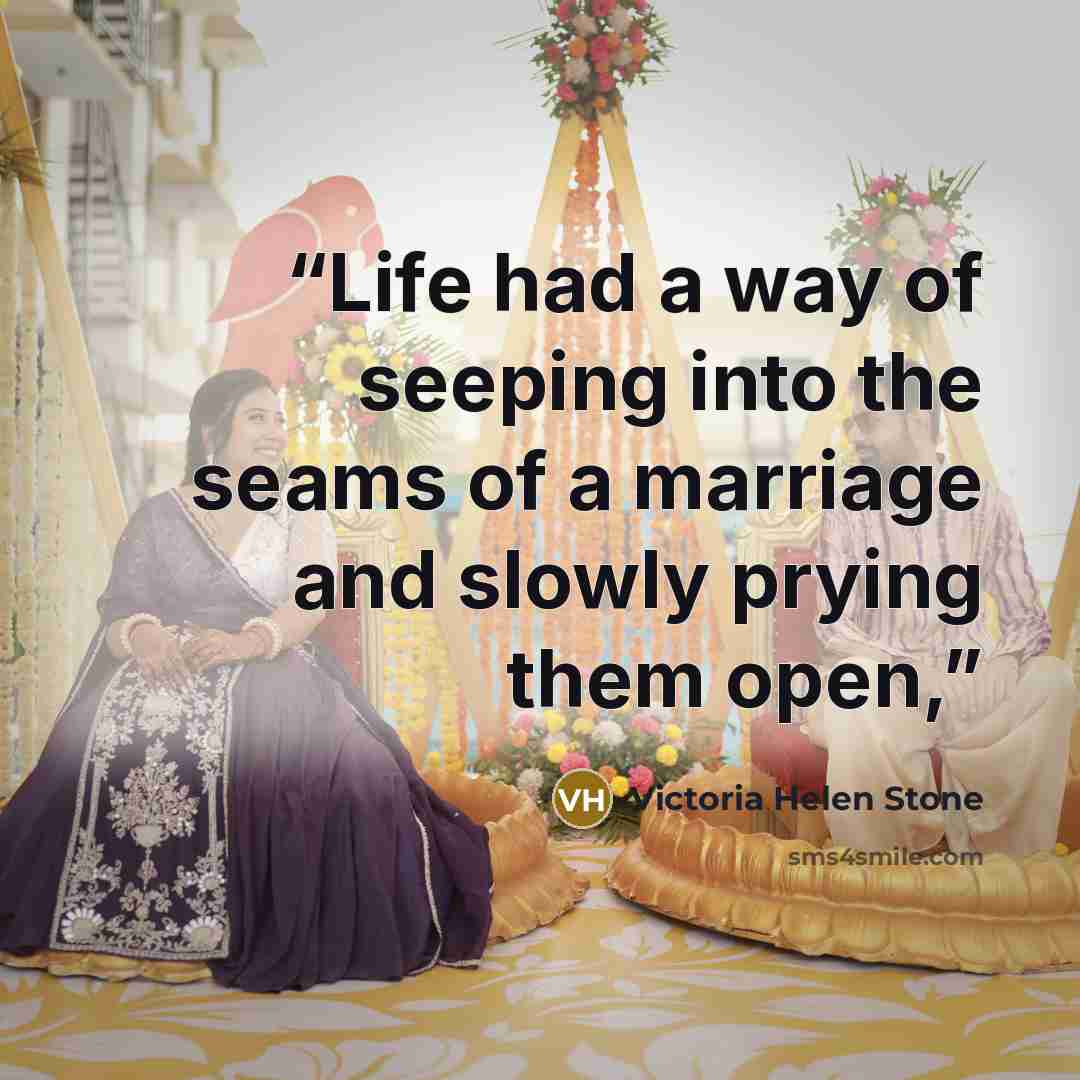 “Life had a way of seeping into the seams of a marriage and slowly prying them open,” quote by Victoria Helen Stone