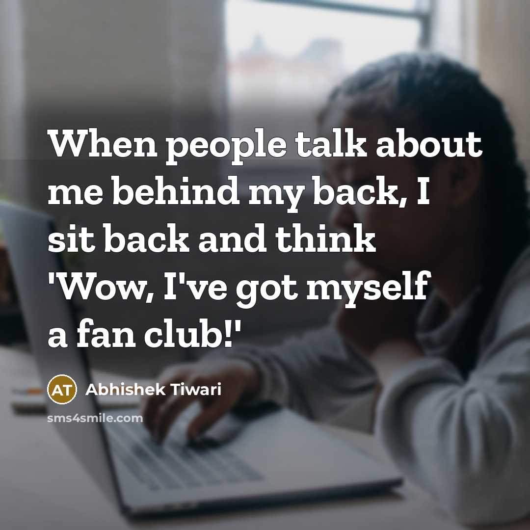 “When people talk about me behind my back, I sit back and think 'Wow, I've got myself a fan club!'” quote by Abhishek Tiwari
