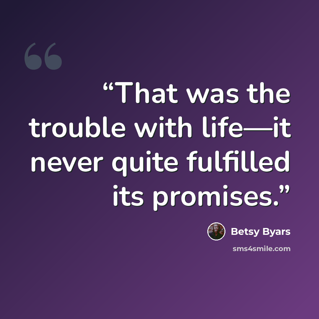 “That was the trouble with life—it never quite fulfilled its promises.” quote by Betsy Byars
