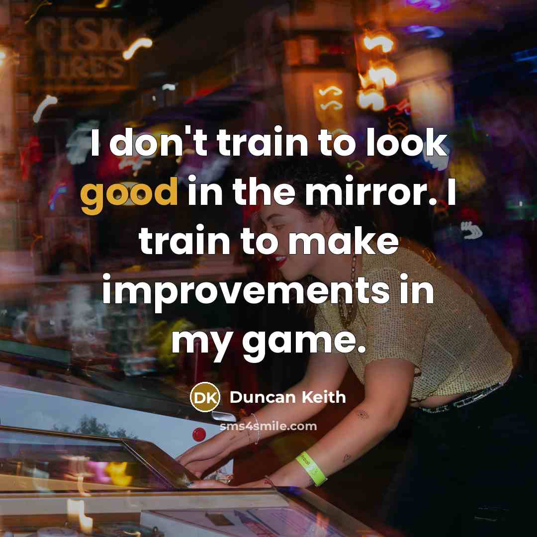 “I don't train to look good in the mirror. I train to make improvements in my game.” quote by Duncan Keith