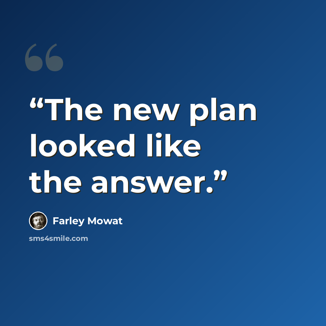 “The new plan looked like the answer.” quote by Farley Mowat