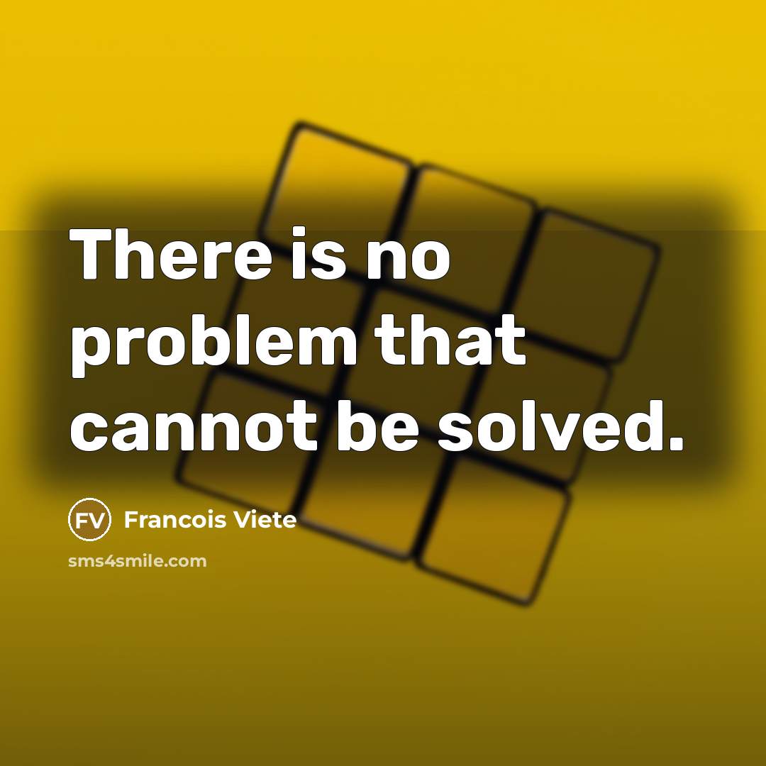 “There is no problem that cannot be solved.” quote by Francois Viete