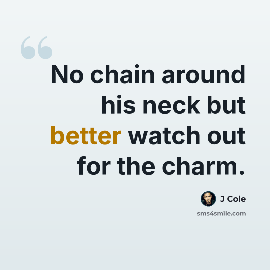 “No chain around his neck but better watch out for the charm.” quote by J Cole