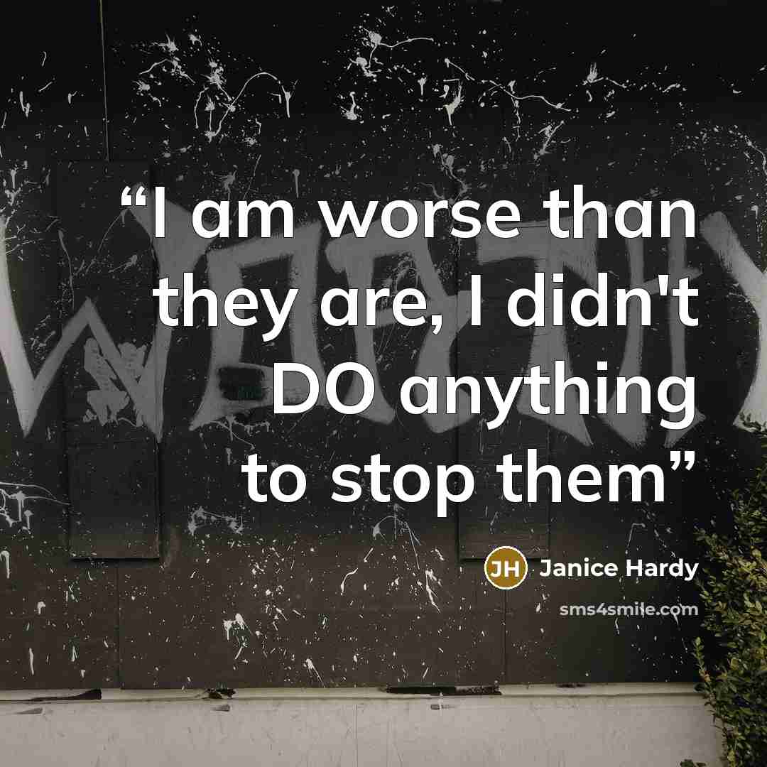 “I am worse than they are, I didn't DO anything to stop them” quote by Janice Hardy