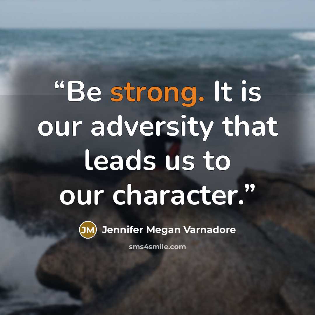 “Be strong. It is our adversity that leads us to our character.” quote by Jennifer Megan Varnadore