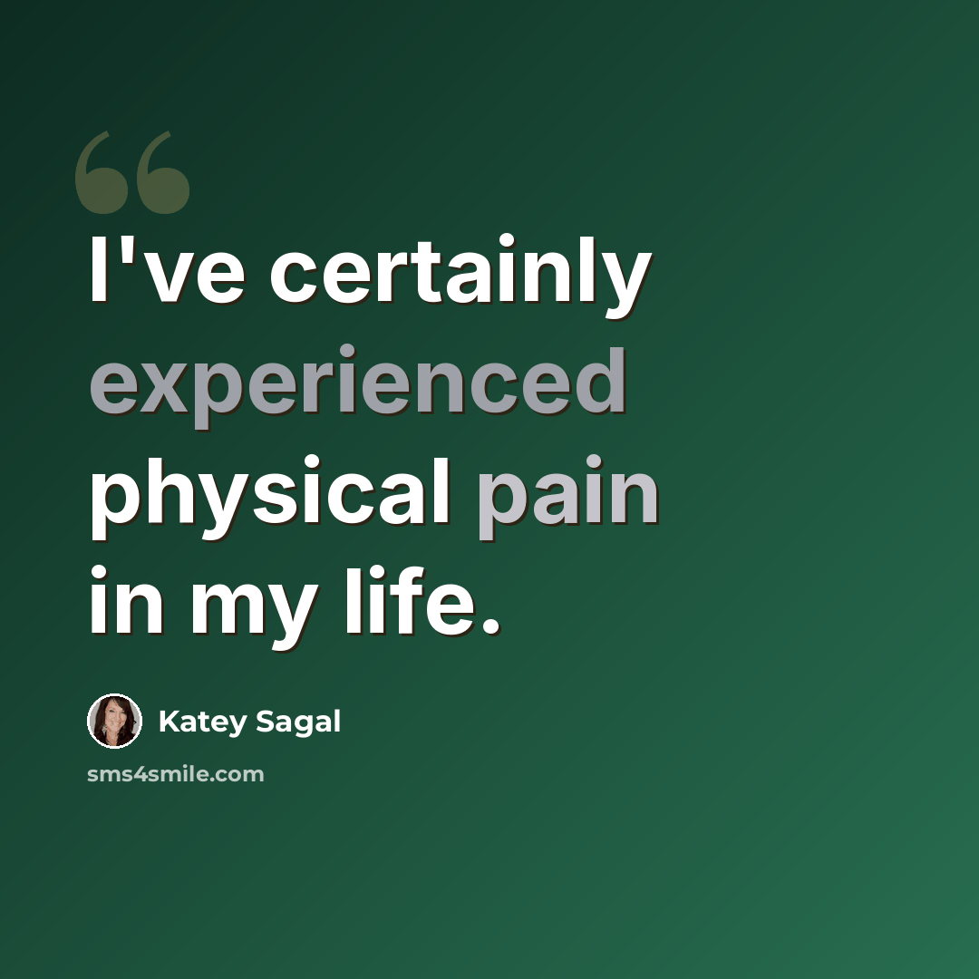 “I've certainly experienced physical pain in my life.” quote by Katey Sagal