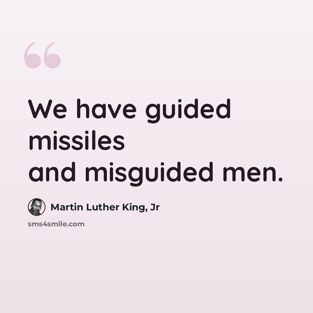 “We have guided missiles and misguided men.” quote by Martin Luther King, Jr