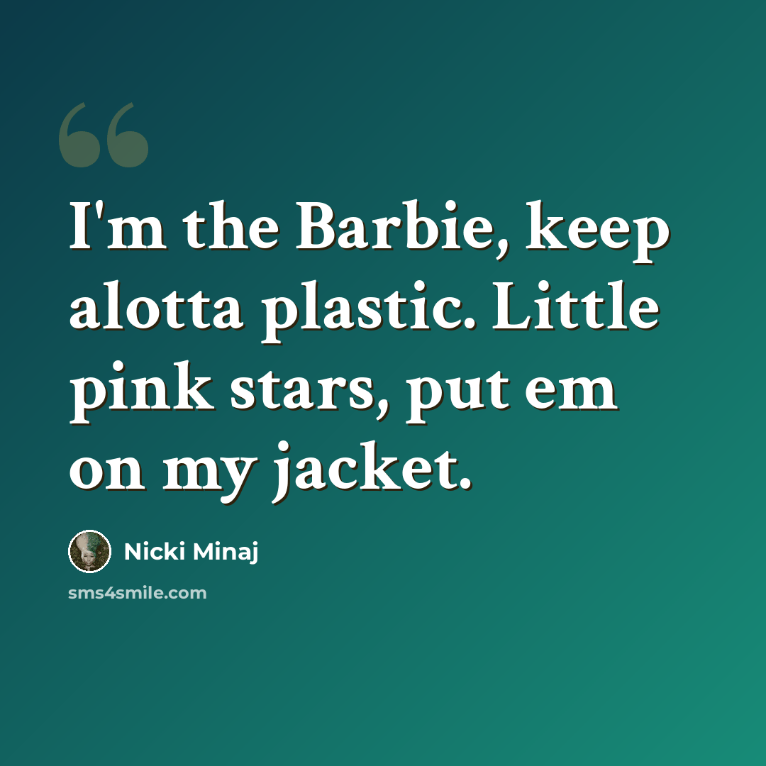 “I'm the Barbie, keep alotta plastic. Little pink stars, put em on my jacket.” quote by Nicki Minaj