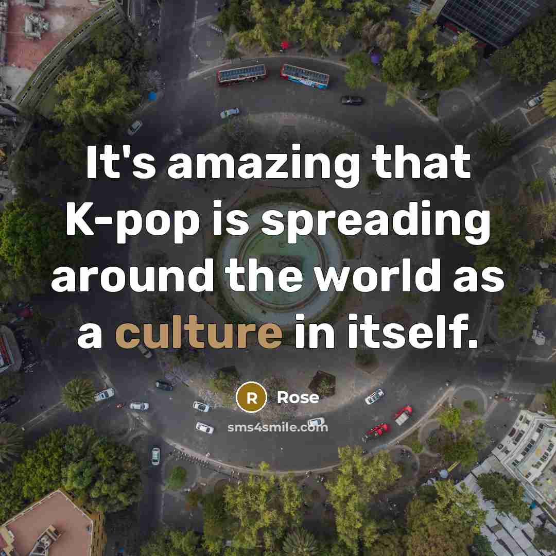 “It's amazing that K-pop is spreading around the world as a culture in itself.” quote by Rose