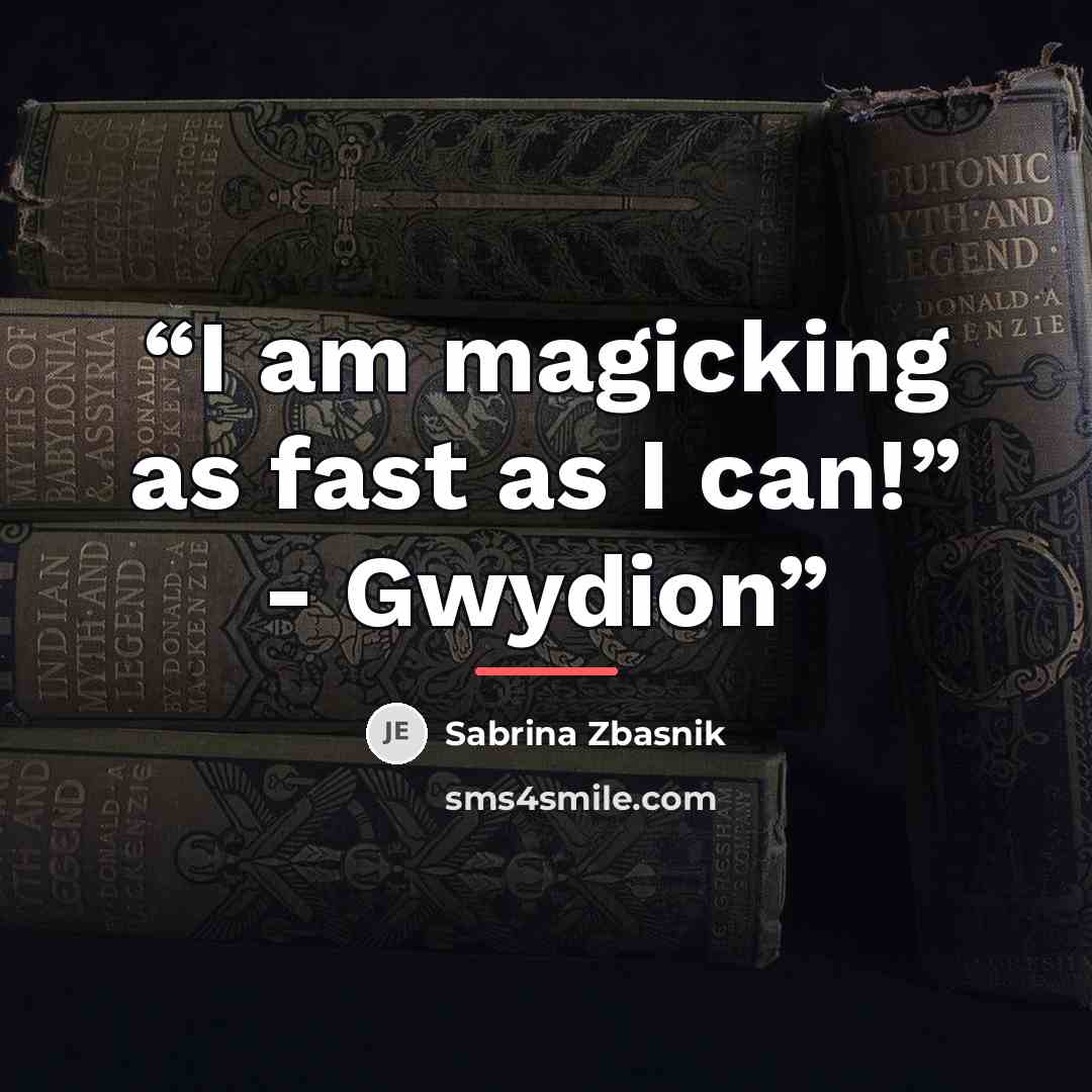 “I am magicking as fast as I can!” - Gwydion” quote by Sabrina Zbasnik
