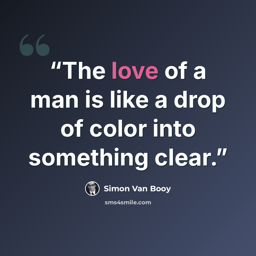 “The love of a man is like a drop of color into something clear.” quote by Simon Van Booy