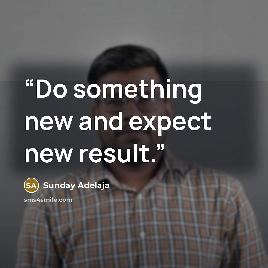“Do something new and expect new result.” quote by Sunday Adelaja