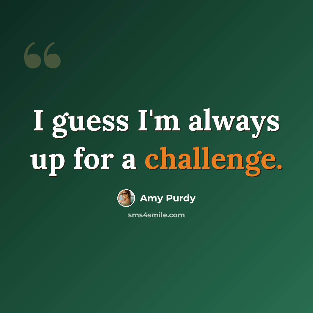 “I guess I'm always up for a challenge.” quote by Amy Purdy