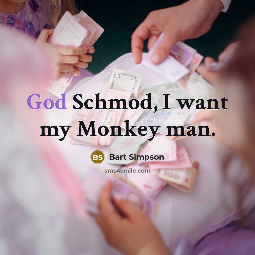 “God Schmod, I want my Monkey man.” quote by Bart Simpson
