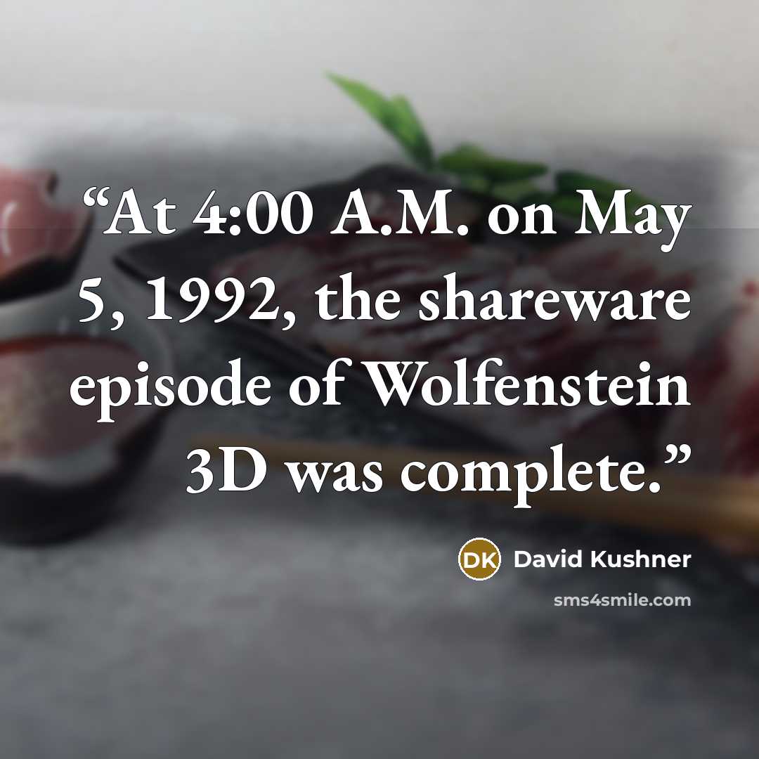 “At 4:00 A.M. on May 5, 1992, the shareware episode of Wolfenstein 3D was complete.” quote by David Kushner