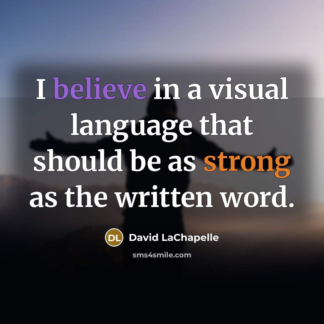 “I believe in a visual language that should be as strong as the written word.” quote by David LaChapelle