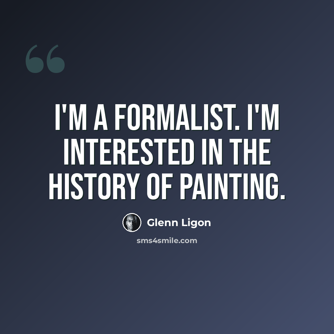 “I'm a formalist. I'm interested in the history of painting.” quote by Glenn Ligon