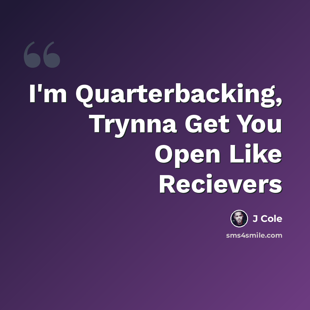 “I'm Quarterbacking, Trynna Get You Open Like Recievers” quote by J Cole