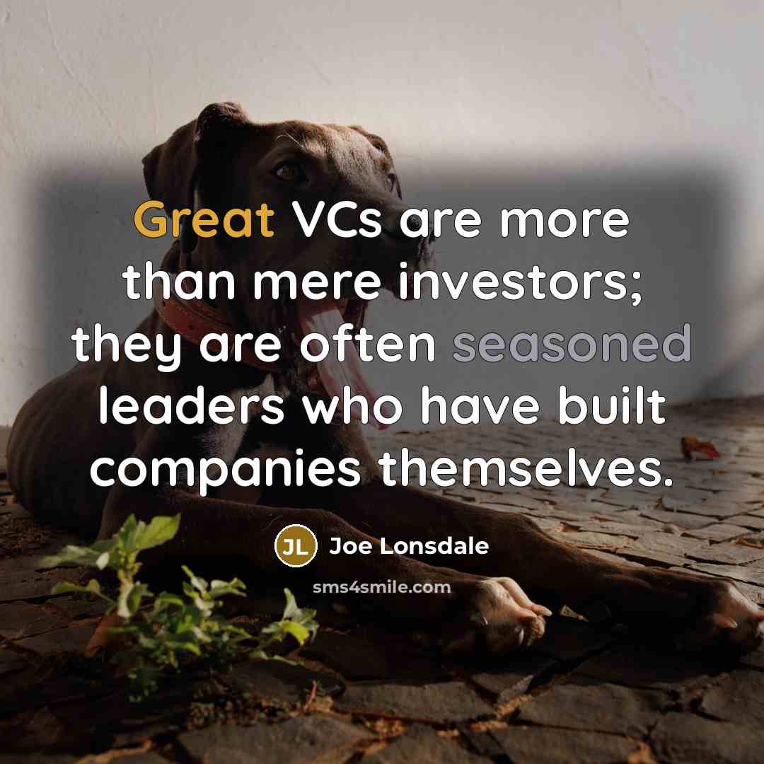 “Great VCs are more than mere investors; they are often seasoned leaders who have built companies themselves.” quote by Joe Lonsdale