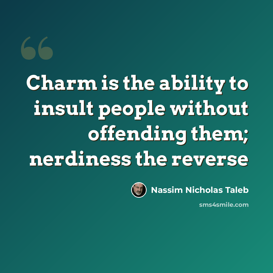“Charm is the ability to insult people without offending them; nerdiness the reverse” quote by Nassim Nicholas Taleb