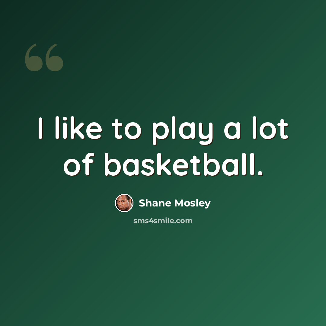 “I like to play a lot of basketball.” quote by Shane Mosley