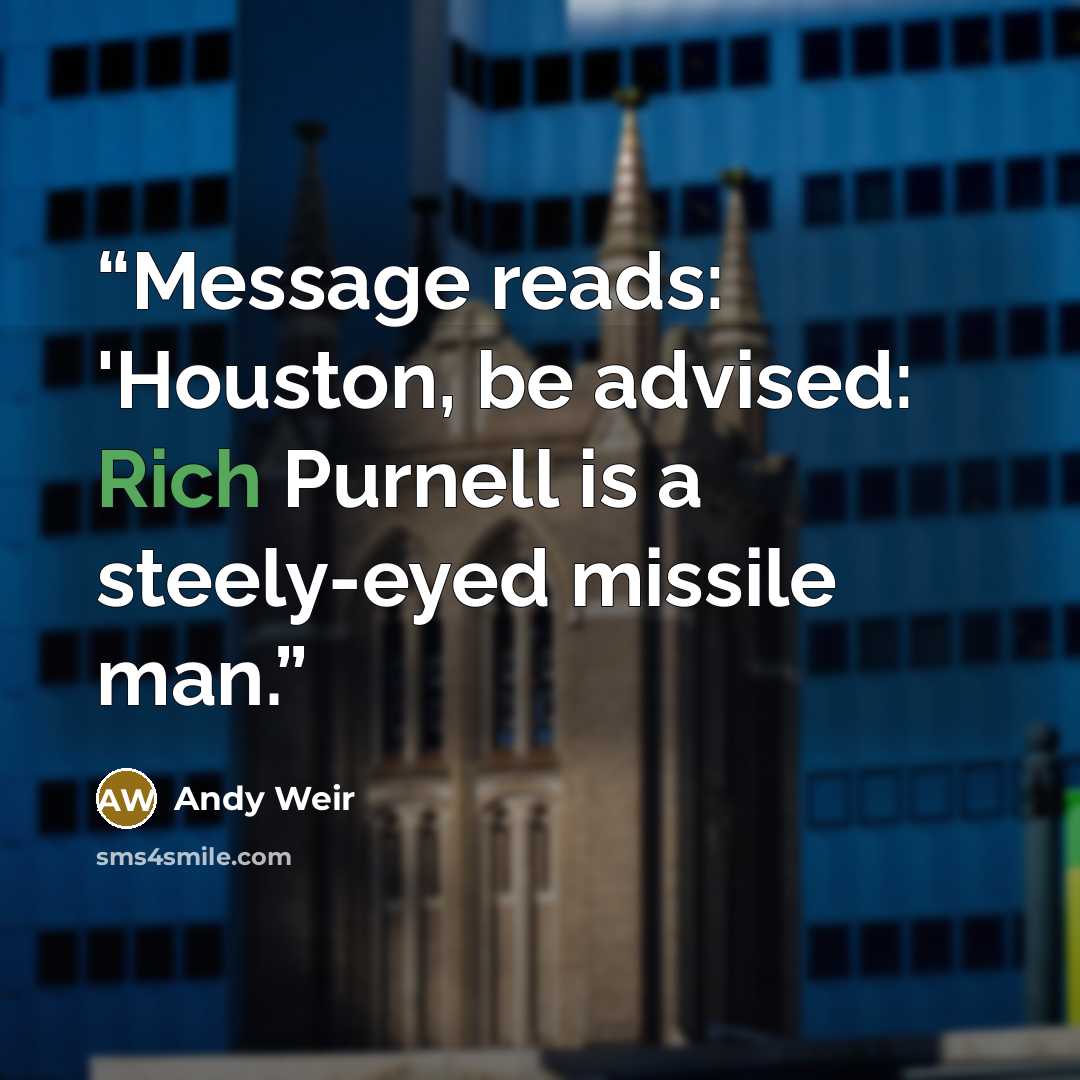 “Message reads: 'Houston, be advised: Rich Purnell is a steely-eyed missile man.” quote by Andy Weir