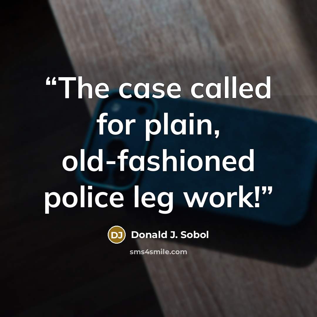 “The case called for plain, old-fashioned police leg work!” quote by Donald J. Sobol