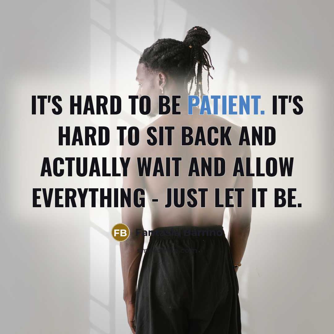 “It's hard to be patient. It's hard to sit back and actually wait and allow everything - just let it be.” quote by Fantasia Barrino